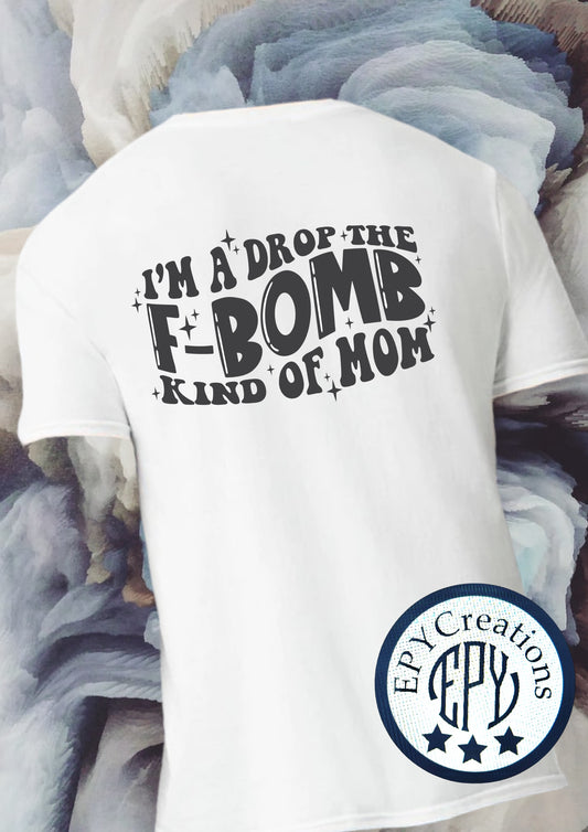 Mom Tee- I’m a Drop the F bomb Kind of Mom