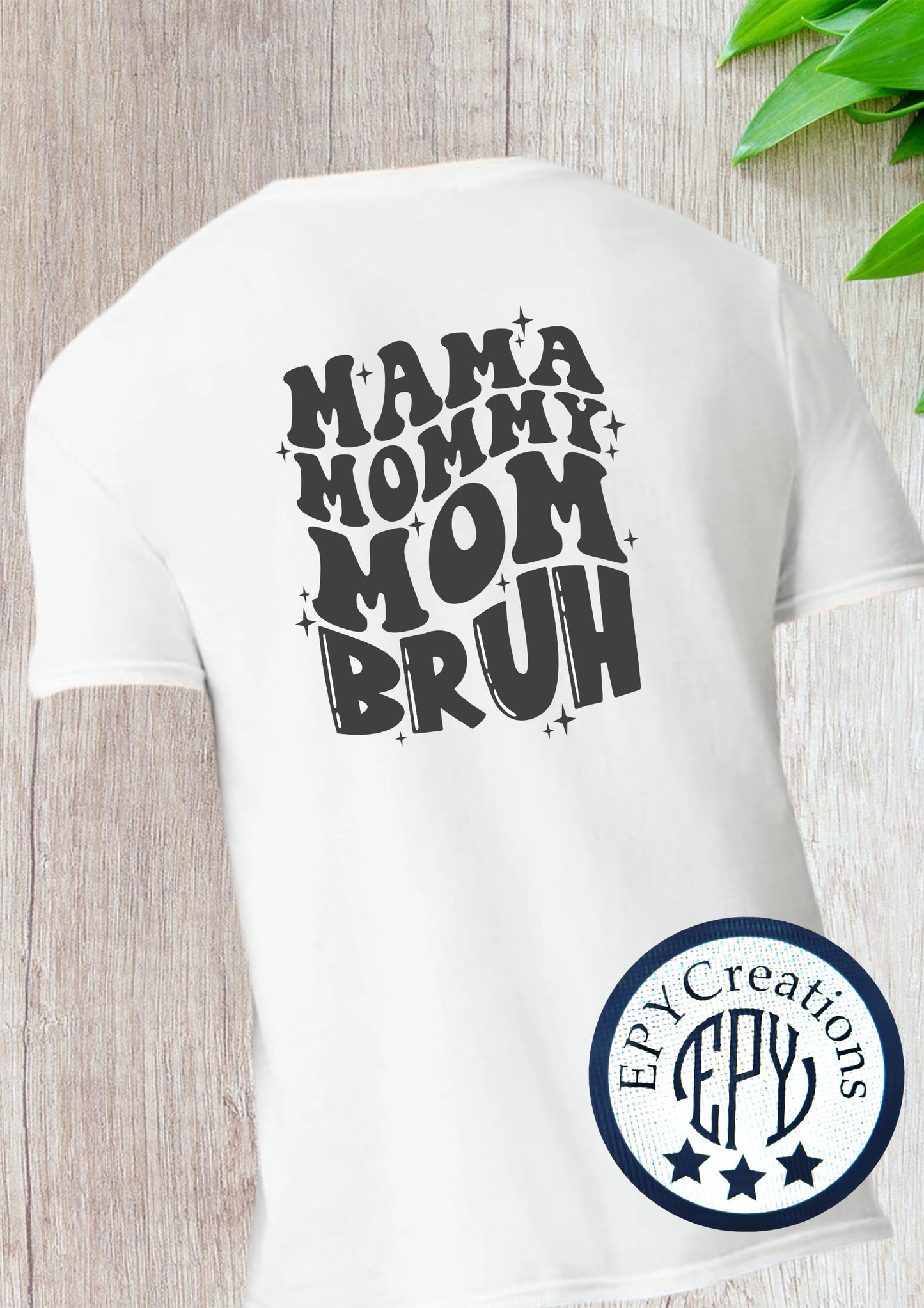 Mom Tee- Mama.  Mommy. Mom. Bruh.