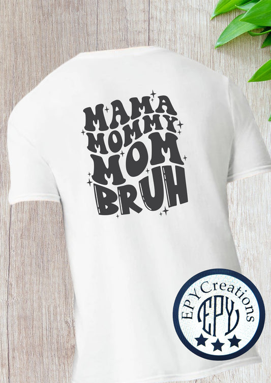 Mom Tee- Mama.  Mommy. Mom. Bruh.